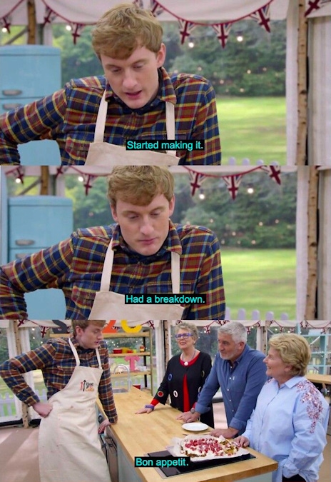 Meme of James Acaster as a contestant the British Bake Off saying "Started making it, had a breakdown, bon appetit."